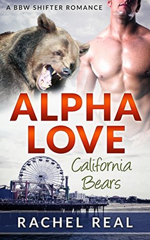Alpha Love: A BBW Shifter Romance (California Bears Book 4) Rachel Real Alpha Love: A BBW Shifter Romance (California Bears Book 4) Rachel Real