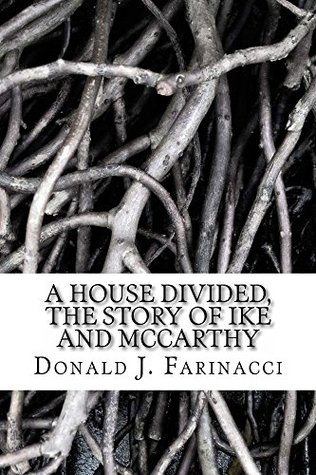 A HOUSE DIVIDED, The Story of Ike and McCarthy Donald Farinacci A HOUSE DIVIDED, The Story of Ike and McCarthy Donald Farinacci
