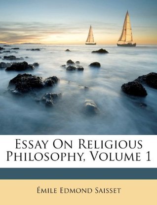 Essay On Religious Philosophy, Volume 1 Emile Edmond Saisset Essay On Religious Philosophy, Volume 1 Emile Edmond Saisset