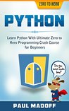 Python: Learn Python With Ultimate Zero to Hero Programming Crash Course for Beginners (Python, Python Programming, Python for Dummies, Python Coding, ... Python Course, Python for Beginners) Python: Learn Python With Ultimate Zero to Hero Programming Crash Course for Beginners (Python, Python Programming, Python for Dummies, Python Coding, ... Python Course, Python for Beginners)