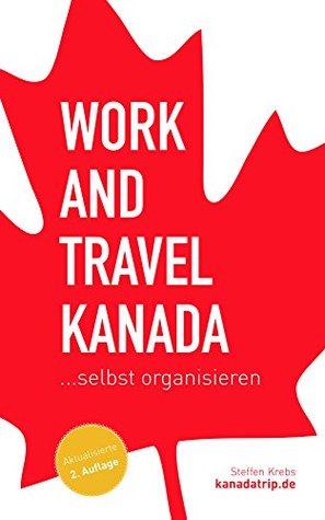 Work and Travel Kanada selbst organisieren Steffen Krebs Work and Travel Kanada selbst organisieren Steffen Krebs
