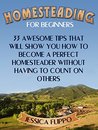 Homesteading for Beginners: 33 Awesome Tips That Will Show You How to Become a Perfect Homesteader Without Having to Count on Others (Homesteading for ... homesteading survival, urban homesteading)