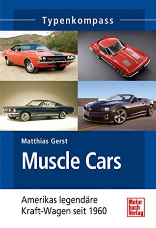 Muscle Cars: Americas legendäre Kraft-Wagen seit 1960 Matthias Gerst Muscle Cars: Americas legendäre Kraft-Wagen seit 1960 Matthias Gerst