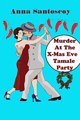Murder At The X-Mas Eve Tamale Party Anna Santoscoy Murder At The X-Mas Eve Tamale Party Anna Santoscoy