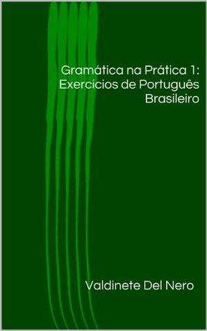 Gramática na Prática 1: Exercícios de Português Brasileiro Valdinete Del Nero Gramática na Prática 1: Exercícios de Português Brasileiro Valdinete Del Nero