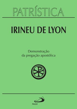 Demonstração da Pregação Apostólica (Coleção Patrística, #33) Irineu de Lyon Demonstração da Pregação Apostólica (Coleção Patrística, #33) Irineu de Lyon