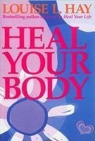 Heal Your Body Louise L. Hay Heal Your Body Louise L. Hay