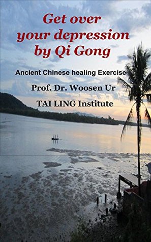 Get over your depression Qi Gong: Ancient Chinese healing exercise by Woosen Ur Get over your depression Qi Gong: Ancient Chinese healing exercise by Woosen Ur