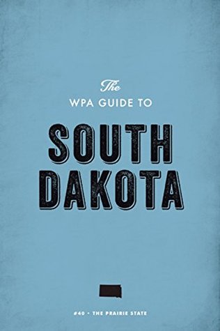 The WPA Guide to South Dakota: The Prairie State Work Projects Administration The WPA Guide to South Dakota: The Prairie State Work Projects Administration