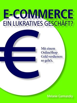 E-Commerce ein lukratives Geschäft?: Mit einem OnlineShop Geld verdienen: so gehts. Ines Löhr E-Commerce ein lukratives Geschäft?: Mit einem OnlineShop Geld verdienen: so gehts. Ines Löhr