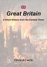 Great Britain: A Short History from the Earliest Times Great Britain: A Short History from the Earliest Times