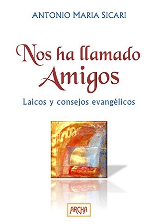 Nos ha llamado amigos: Laicos y consejos evangélicos Antonio Maria Sicari Nos ha llamado amigos: Laicos y consejos evangélicos Antonio Maria Sicari
