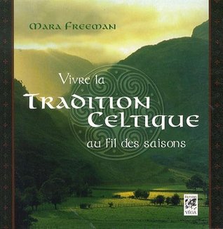 VIVRE LA TRADITION CELTIQUE AU FIL DES SAISONS Mara Freeman VIVRE LA TRADITION CELTIQUE AU FIL DES SAISONS Mara Freeman