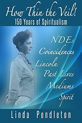 How Thin the Veil! 150 Years of Spiritualism Linda Pendleton How Thin the Veil! 150 Years of Spiritualism Linda Pendleton