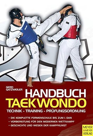 Handbuch Taekwondo: Technik - Training - Prüfungsordnung Gerd Gatzweiler Handbuch Taekwondo: Technik - Training - Prüfungsordnung Gerd Gatzweiler