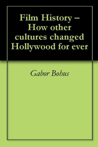 Film History - How other cultures changed Hollywood for ever Gabor Bohus Film History - How other cultures changed Hollywood for ever Gabor Bohus