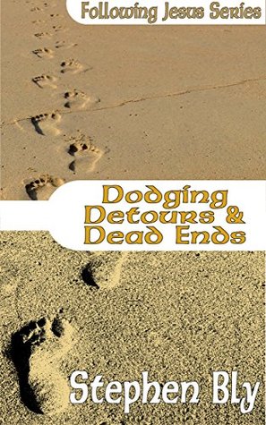 Dodging Detours & Dead Ends (Following Jesus Book 8) Stephen Bly Dodging Detours & Dead Ends (Following Jesus Book 8) Stephen Bly