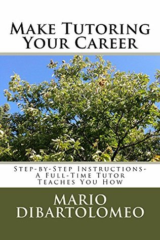 Make Tutoring Your Career Mario Dibartolomeo Make Tutoring Your Career Mario Dibartolomeo