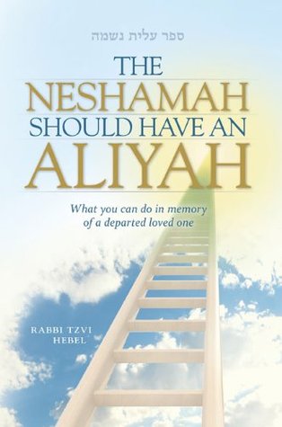 The Neshamah Should Have an Aliyah Rabbi Tzvi Hebel The Neshamah Should Have an Aliyah Rabbi Tzvi Hebel