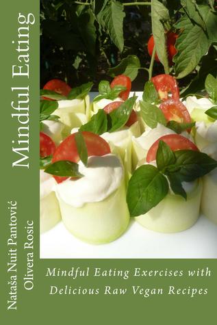 Mindful Eating: Exercises with Delicious Raw Vegan Recipes Natasa Pantovic Nuit Mindful Eating: Exercises with Delicious Raw Vegan Recipes Natasa Pantovic Nuit