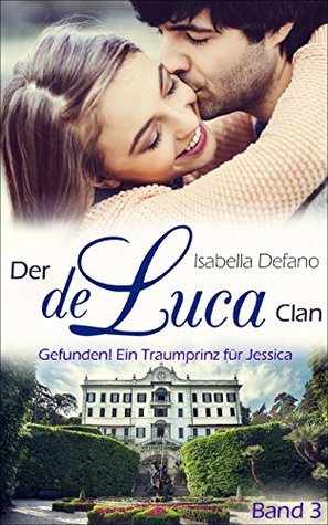 Gefunden! Ein Traumprinz für Jessica: Der de Luca Clan (Band 3) Isabella Defano Gefunden! Ein Traumprinz für Jessica: Der de Luca Clan (Band 3) Isabella Defano