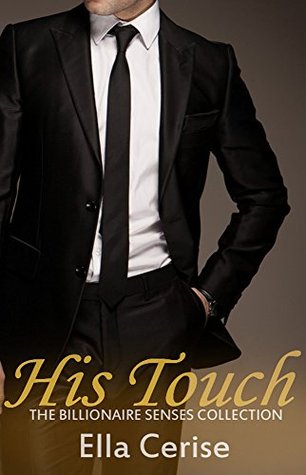 His Touch (The Billionaire Senses Collection Book 3) Ella Cerise His Touch (The Billionaire Senses Collection Book 3) Ella Cerise