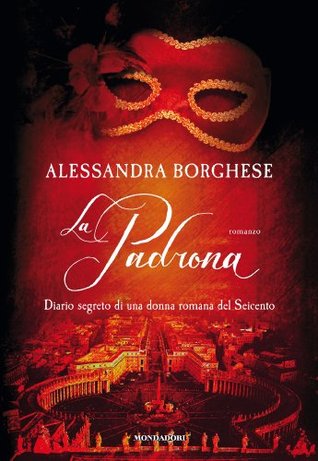 La padrona: Diario segreto di una donna romana del Seicento Alessandra Borghese La padrona: Diario segreto di una donna romana del Seicento Alessandra Borghese