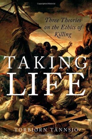Taking Life: Three Theories on the Ethics of Killing Torbjorn Tannsjo Taking Life: Three Theories on the Ethics of Killing Torbjorn Tannsjo