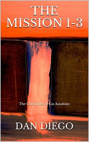THE MISSION: Books 1-3: The Chronicles of Cas Kasabian Dan Diego THE MISSION: Books 1-3: The Chronicles of Cas Kasabian Dan Diego