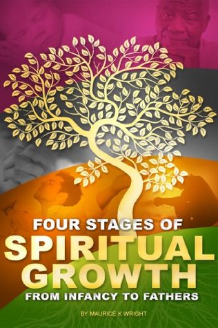 Four Stages of Spiritual Growth: From Infancy To Fathers Maurice K. Wright Four Stages of Spiritual Growth: From Infancy To Fathers Maurice K. Wright