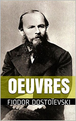 Oeuvres de Dostoïevski Fyodor Dostoyevsky Oeuvres de Dostoïevski Fyodor Dostoyevsky
