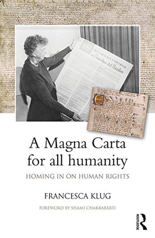 A Magna Carta for all Humanity: Homing in on Human Rights Francesca Klug A Magna Carta for all Humanity: Homing in on Human Rights Francesca Klug