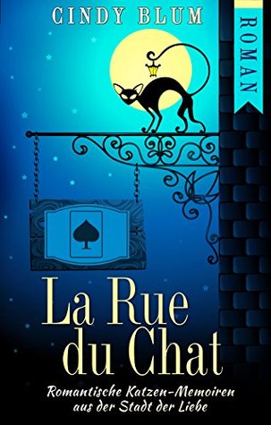 La Rue du Chat: Romantische Katzen-Memoiren aus der Stadt der Liebe Cindy Blum La Rue du Chat: Romantische Katzen-Memoiren aus der Stadt der Liebe Cindy Blum