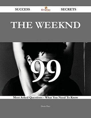 The Weeknd 99 Success Secrets - 99 Most Asked Questions On The Weeknd - What You Need To Know Doris Pace The Weeknd 99 Success Secrets - 99 Most Asked Questions On The Weeknd - What You Need To Know Doris Pace