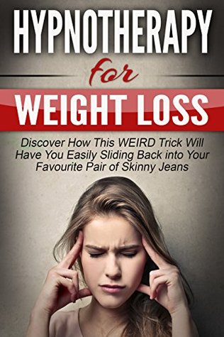 Hypnotherapy For Weight Loss: Discover How This WEIRD Trick Will Have You Easily Sliding Back into Your Favourite Pair of Skinny Jeans