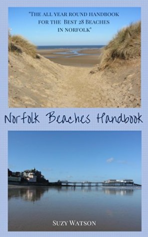 The Norfolk Beaches Handbook: The all year round detailed handbook of the best 28 beaches in Norfolk Suzy Watson The Norfolk Beaches Handbook: The all year round detailed handbook of the best 28 beaches in Norfolk Suzy Watson