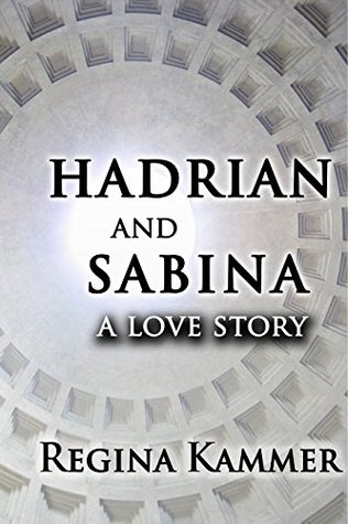 Hadrian and Sabina A Love Story by Regina Kammer