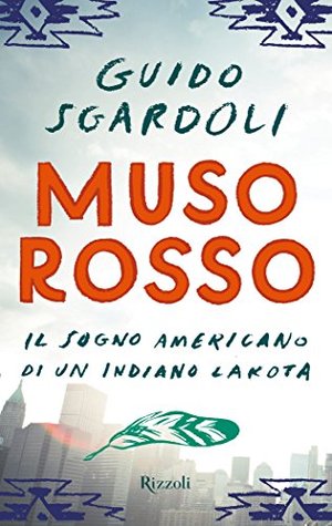 Muso Rosso: Il sogno americano di un indiano dakota Guido Sgardoli Muso Rosso: Il sogno americano di un indiano dakota Guido Sgardoli