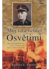 Můj táta, velitel Osvětimi : skutečný příběh dívky, která vyrůstala jako dcera velitele Osvětimi Barbara U. Cherish Můj táta, velitel Osvětimi : skutečný příběh dívky, která vyrůstala jako dcera velitele Osvětimi Barbara U. Cherish