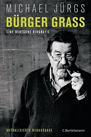 Bürger Grass: Eine deutsche Biografie - Aktualisierte Neuausgabe Michael Jürgs Bürger Grass: Eine deutsche Biografie - Aktualisierte Neuausgabe Michael Jürgs