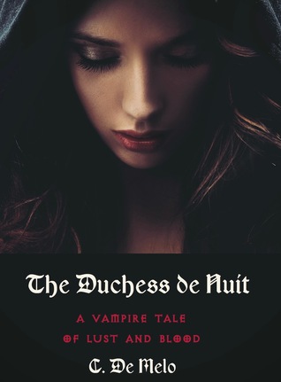 The Duchess de Nuit: A Vampire Tale of Lust and Blood C. De Melo The Duchess de Nuit: A Vampire Tale of Lust and Blood C. De Melo