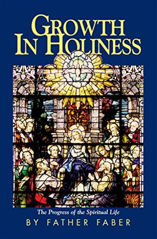 Growth In Holiness Rev. Fr. Frederick Faber Growth In Holiness Rev. Fr. Frederick Faber