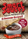 Smart Sauces: 41 Nutritious, Delicious & Easy Sauce Recipes (Sauce Recipes, Sauces Cookbook, Sauces and Dips, Sauce Making, Homemade Sauce)