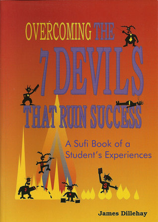 Overcoming the 7 Devils That Ruin Success: A Sufi Book of a Students Experiences James Dillehay Overcoming the 7 Devils That Ruin Success: A Sufi Book of a Students Experiences James Dillehay