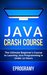 Java: Crash Course - The Ultimate Beginner's Course to Learning Java Programming in Under 12 Hours