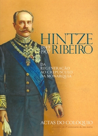 Hintze Ribeiro (1849-1907): da Regeneração ao Crepúsculo da Monarquia Miriam Halpern Pereira Hintze Ribeiro (1849-1907): da Regeneração ao Crepúsculo da Monarquia Miriam Halpern Pereira