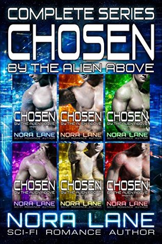 Chosen the Alien Above Complete Series: Sci-Fi Alien Romance by Nora Lane Chosen the Alien Above Complete Series: Sci-Fi Alien Romance by Nora Lane