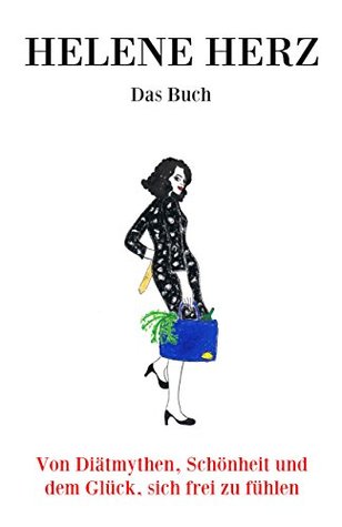 Das Buch: Von Diätmythen, Schönheit und dem Glück, sich frei zu fühlen Helene Herz Das Buch: Von Diätmythen, Schönheit und dem Glück, sich frei zu fühlen Helene Herz