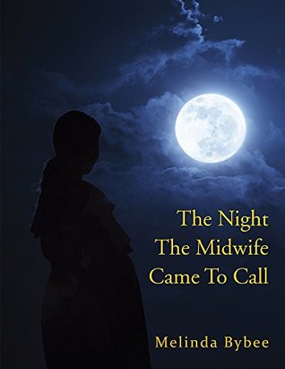 The Night The Midwife Came To Call Melinda Bybee The Night The Midwife Came To Call Melinda Bybee