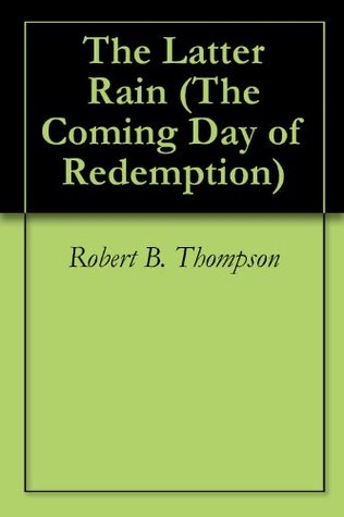 The Latter Rain (The Coming Day of Redemption Book 11) Robert B. Thompson The Latter Rain (The Coming Day of Redemption Book 11) Robert B. Thompson
